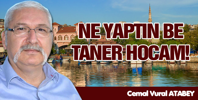 NE YAPTIN BE TANER HOCAM!