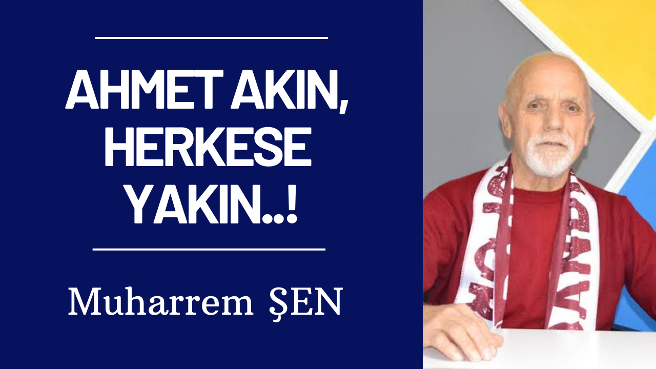 AHMET AKIN, HERKESE YAKIN..!