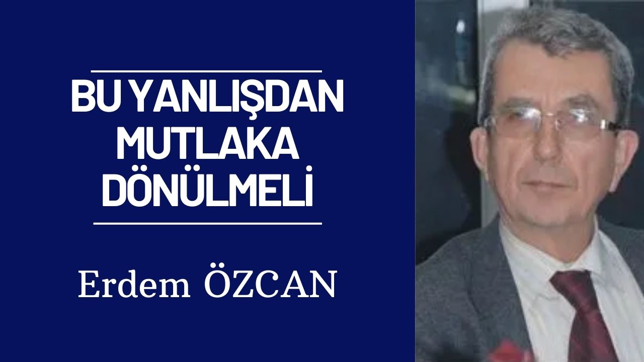 BU YANLIŞDAN MUTLAKA DÖNÜLMELİ