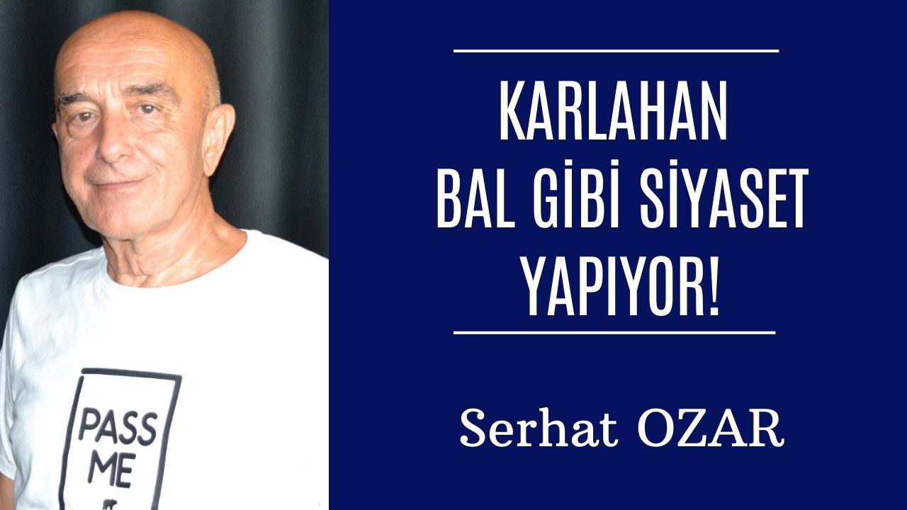 KARLAHAN BAL GİBİ SİYASET YAPIYOR!