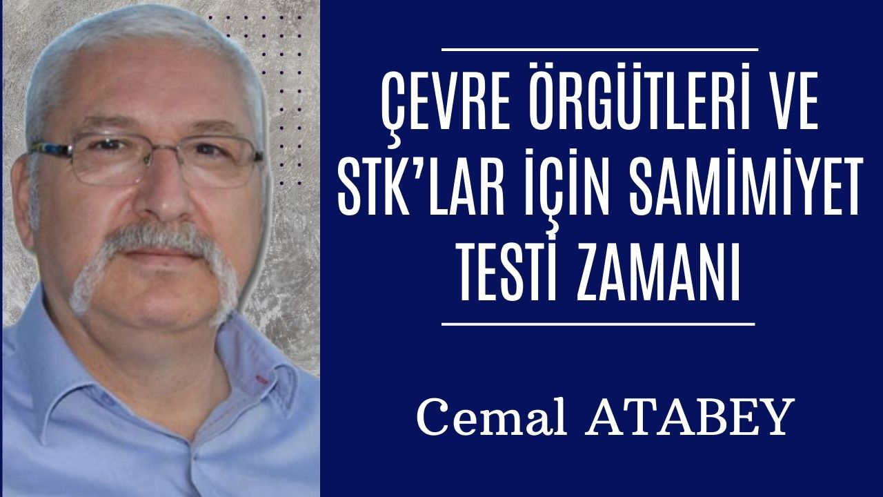 ÇEVRE ÖRGÜTLERİ VE STK’LAR İÇİN SAMİMİYET TESTİ ZAMANI