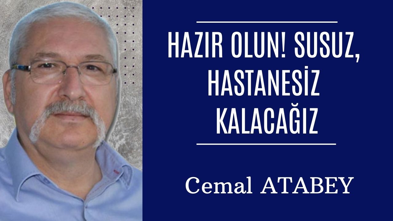 Hazır olun! Susuz ve Hastanesiz kalacağız!