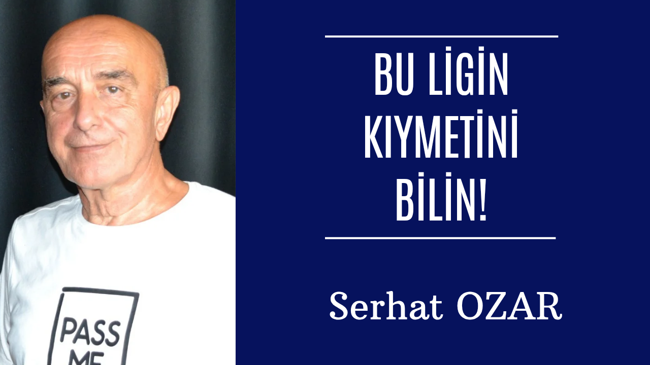 Bu ligin kıymetini bilin!